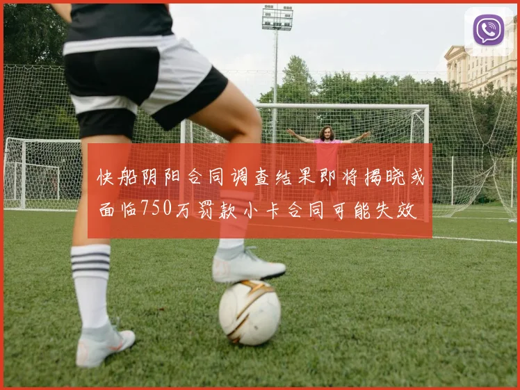 快船阴阳合同调查结果即将揭晓或面临750万罚款小卡合同可能失效